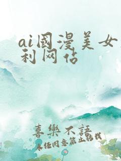 ai国漫美女福利网站