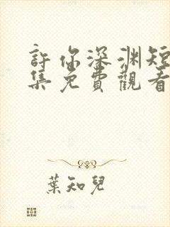 许你深渊短剧全集免费观看