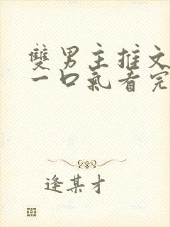 双男主推文完结一口气看完