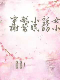 穿越小说女主叫谢莺眠的小说