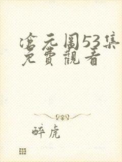 沧元图53集全免费观看