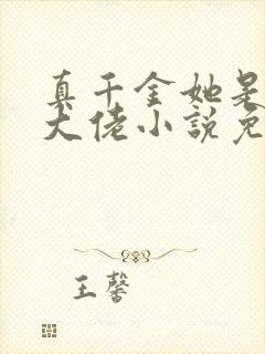 真千金她是全能大佬小说免费全文在线