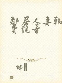 邻居人妻韩漫免费观看