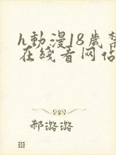 h动漫18岁禁在线看网站