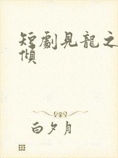 短剧见龙之挽天倾