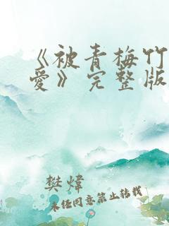 《被青梅竹马宠爱》完整版免费阅读