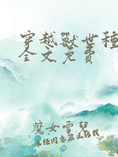 穿越兽世种田记全文免费