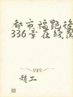 都市福艳后宫第336章在线阅读全文下载