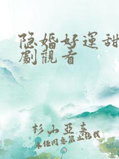 隐婚好运甜妻短剧观看
