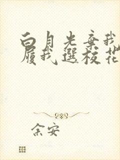 白月光弃我如敝履我选校花你哭啥短剧免费