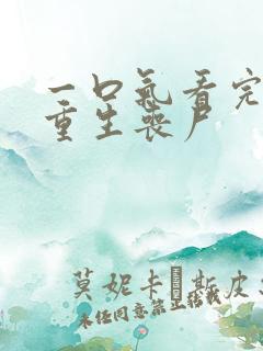 一口气看完末日重生丧尸