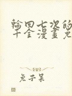 轮回七次的恶役千金漫画免费观看