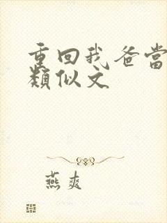 重回我爸当校草类似文