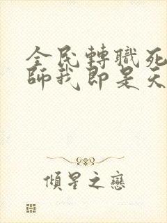 全民转职死灵法师我即是天灾林默语全文免费