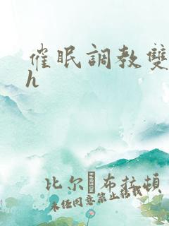 催眠调教双性高h