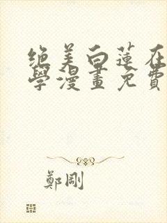 绝美白莲在线教学漫画免费看