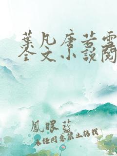 叶凡唐若雪免费全文小说阅读最新章节