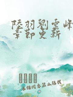 陆羽刘云峰最新章节更新