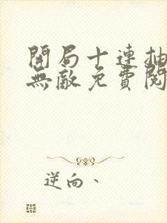 开局十连抽然后无敌免费阅读完整版