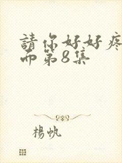 请你好好疼爱里面第8集