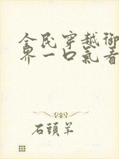 全民穿越御兽世界一口气看完沙雕动画