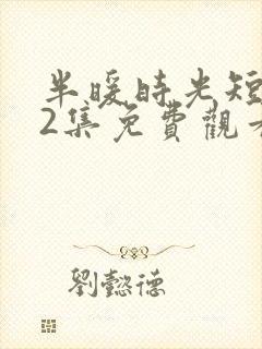 半暖时光短剧42集免费观看