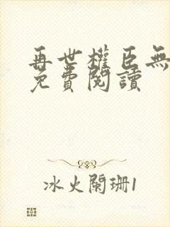 再世权臣无删减免费阅读