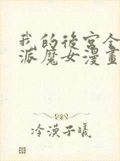 我的后宫全是反派魔女漫画在线阅读