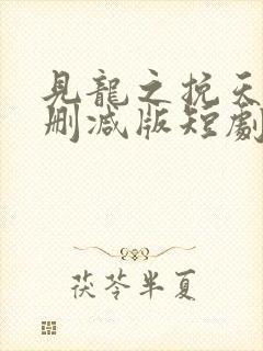 见龙之挽天倾未删减版短剧