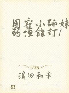 团宠小师妹她柔弱但能打/