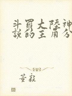 斗罗大陆神界传说的主角分别是谁