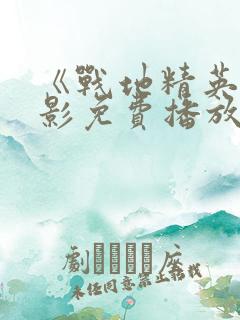 《战地精英》电影免费播放在线观看