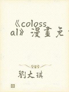 《colossal》漫画免费观看