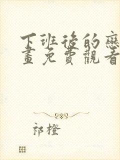 下班后的恋爱漫画免费观看下拉式