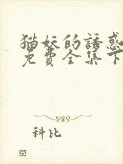 猫妖的诱惑漫画免费全集下拉式漫画