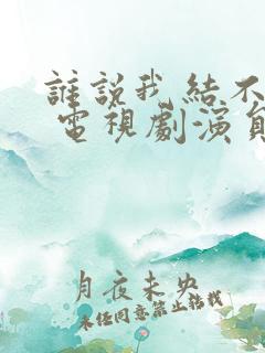 谁说我结不了婚 电视剧演员表