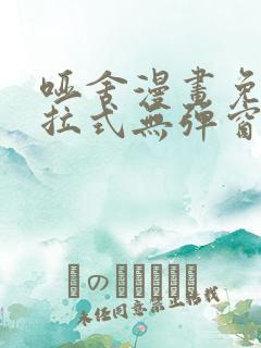 哑舍漫画免费下拉式无弹窗