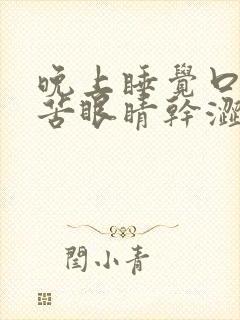 晚上睡觉口干口苦眼睛干涩是什么原因