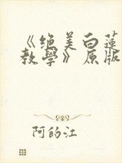 《绝美白莲在线教学》原版小说