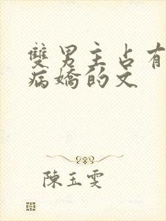 双男主占有欲强病娇的文