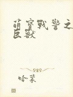 萌宝战警之远古巨兽