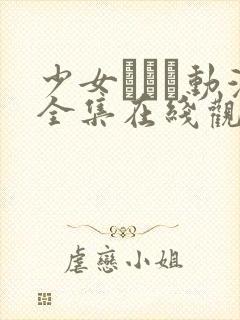 少女たちよ动漫全集在线观看