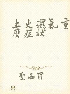 上火湿气重有什么症状