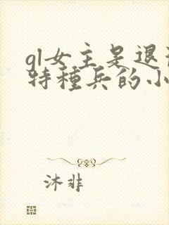 gl女主是退役特种兵的小说