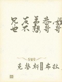 兄友弟恭,嫂嫂也不想哥哥看见吧小说