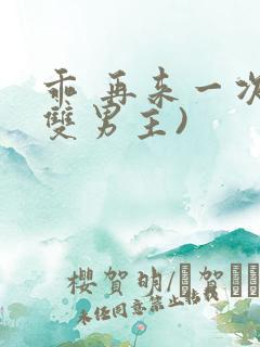 乖 再来一次(双男主)