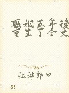 联姻五年后,她重生了全文免费阅读