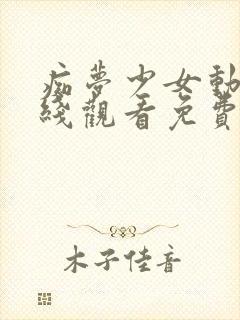 痴梦少女动漫在线观看免费全集