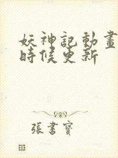 妖神记动画什么时候更新