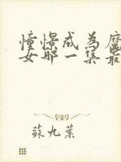 憧憬成为魔法少女哪一集最劲爆